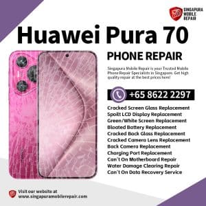 Cheapest Huawei Pura 70 Repair Service Shop Singapore-华为手机维修中心