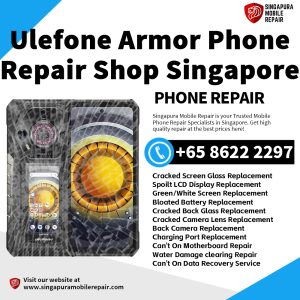 Ulefone Armor 17 21 23 24 28 18T 27T 25T 19T 11T 8 9 Repair Singapore